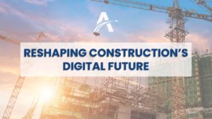 Reshaping construction’s digital future