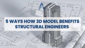 5 ways how 3D model benefits Structural Engineers